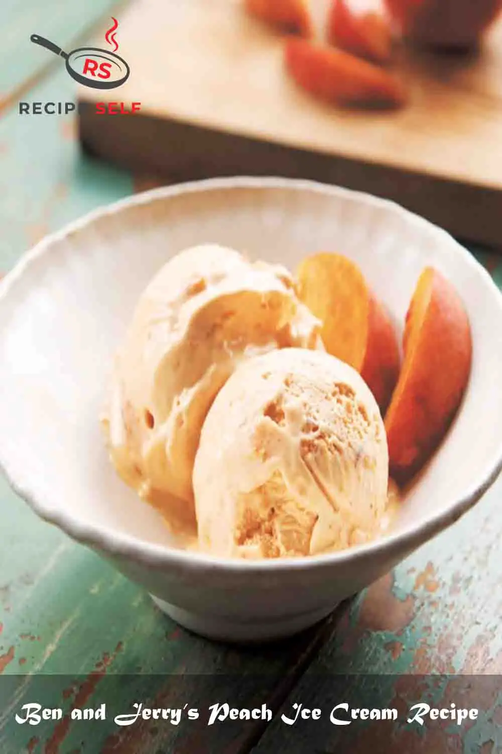 Ben and Jerry’s Peach Ice Cream Recipe